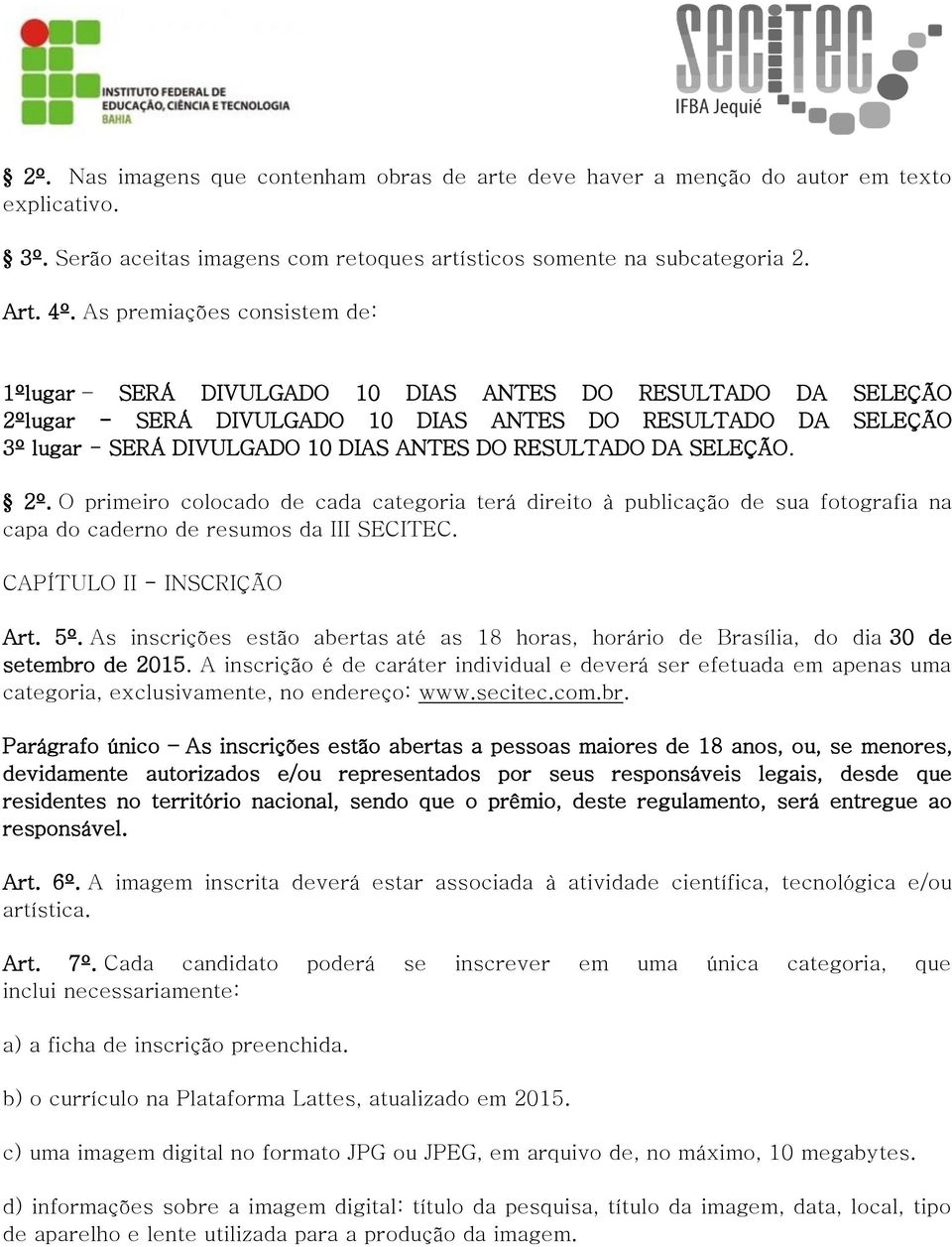 RESULTADO DA SELEÇÃO. 2º. O primeiro colocado de cada categoria terá direito à publicação de sua fotografia na capa do caderno de resumos da III SECITEC. CAPÍTULO II - INSCRIÇÃO Art. 5º.