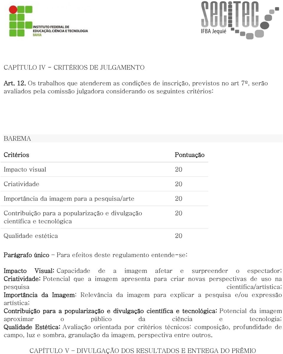 Criatividade 20 Importância da imagem para a pesquisa/arte 20 Contribuição para a popularização e divulgação científica e tecnológica 20 Qualidade estética 20 Parágrafo único Para efeitos deste