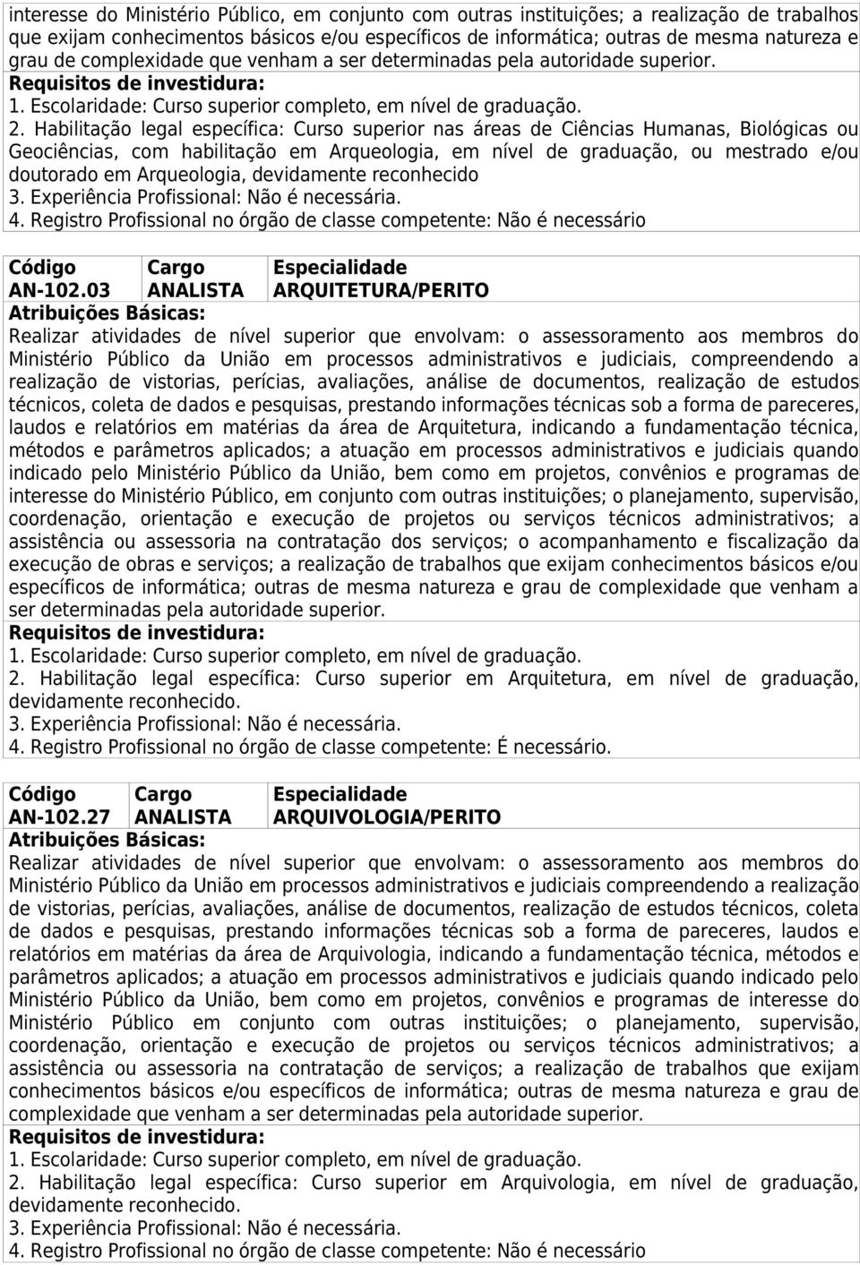 Habilitação legal específica: Curso superior nas áreas de Ciências Humanas, Biológicas ou Geociências, com habilitação em Arqueologia, em nível de graduação, ou mestrado e/ou doutorado em