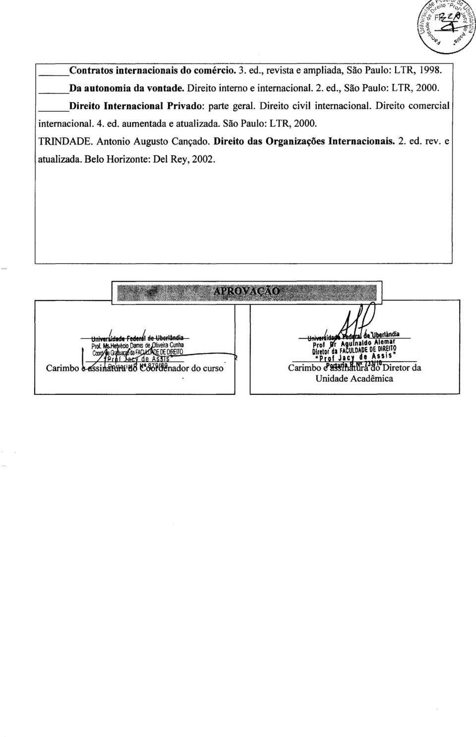 Sao Paulo: L TR, 2000. TRINDADE. Antonio Augusto Can9ado. Direito das Organiza~oes Internacionais. 2. ed. rev. e atualizada.