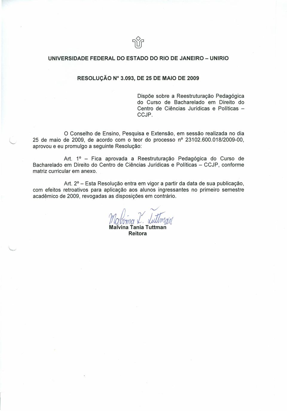 o Conselho de Ensino, Pesquisa e Extensão, em sessão realizada no dia 25 de maio de 2009, de acordo com o teor do processo no 23102.600.018/2009-00, aprovou e eu promulgo a seguinte Resolução: Art.