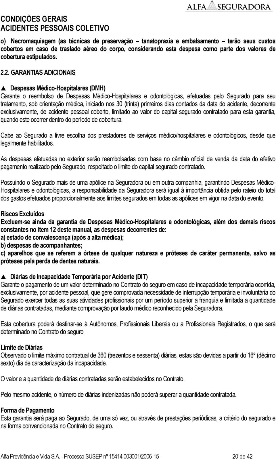 2. GARANTIAS ADICIONAIS Despesas Médico-Hospitalares (DMH) Garante o reembolso de Despesas Médico-Hospitalares e odontológicas, efetuadas pelo Segurado para seu tratamento, sob orientação médica,