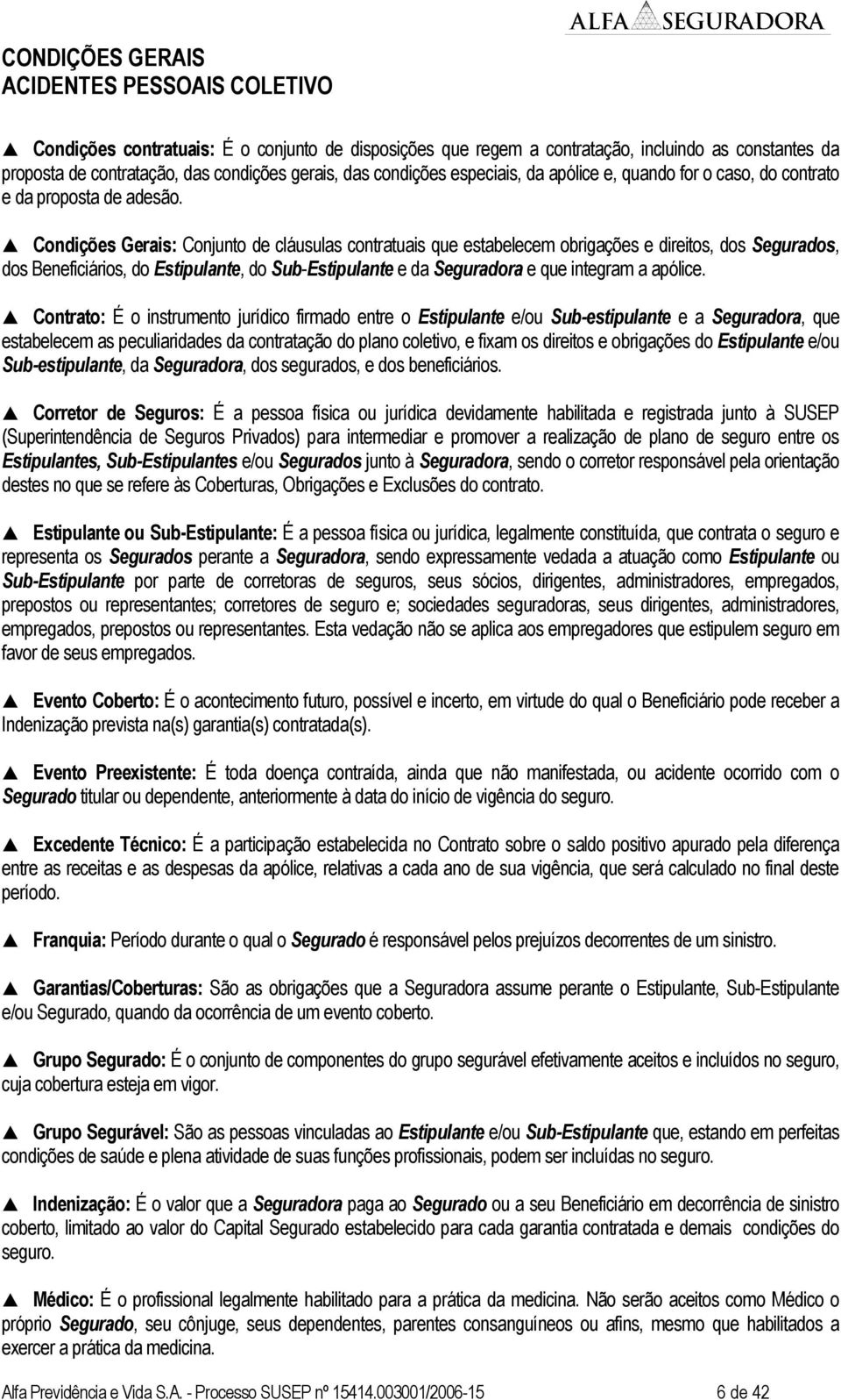 Condições Gerais: Conjunto de cláusulas contratuais que estabelecem obrigações e direitos, dos Segurados, dos Beneficiários, do Estipulante, do Sub-Estipulante e da Seguradora e que integram a