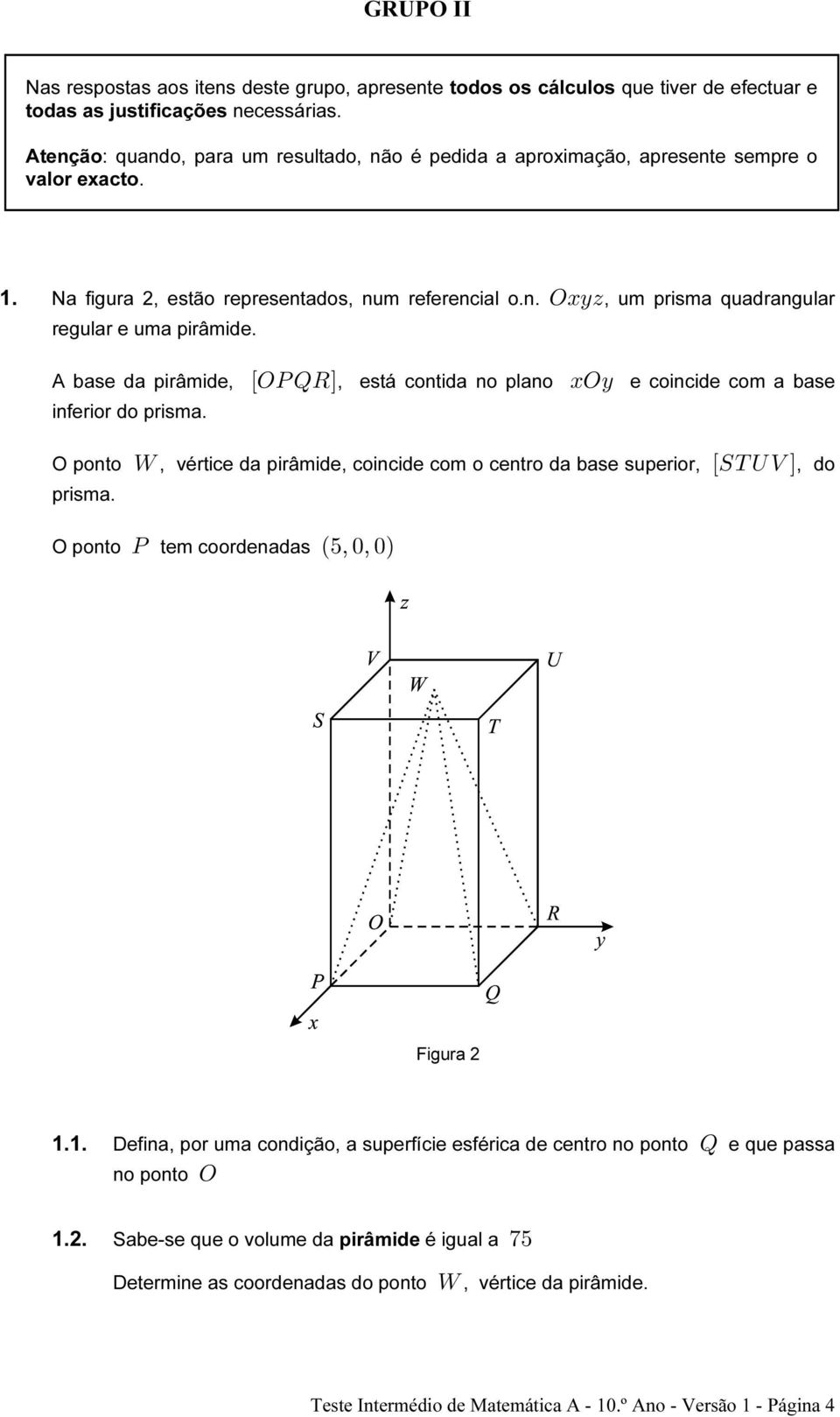 A base da pirâmide, ÒST UVÓ, está contida no plano BSC e coincide com a base inferior do prisma. O ponto [, vértice da pirâmide, coincide com o centro da base superior, ÒWXYZÓ, do prisma.