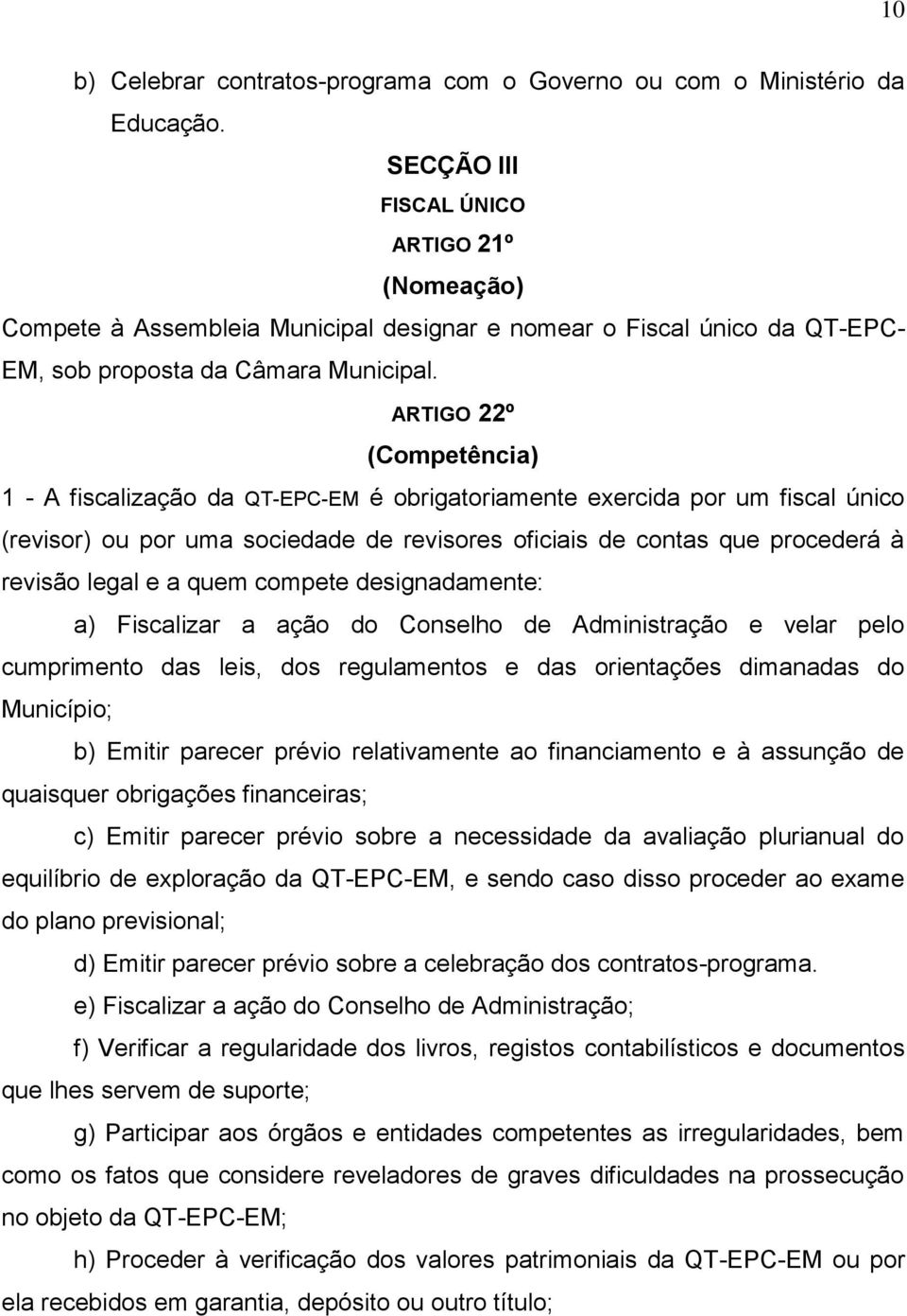 ARTIGO 22º (Competência) 1 - A fiscalização da QT-EPC-EM é obrigatoriamente exercida por um fiscal único (revisor) ou por uma sociedade de revisores oficiais de contas que procederá à revisão legal e