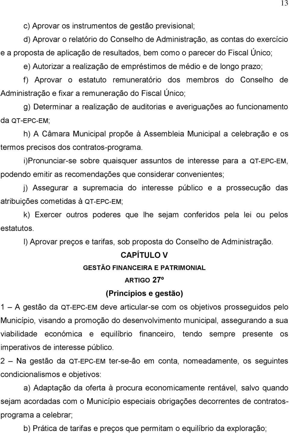 Determinar a realização de auditorias e averiguações ao funcionamento da QT-EPC-EM; h) A Câmara Municipal propõe à Assembleia Municipal a celebração e os termos precisos dos contratos-programa.