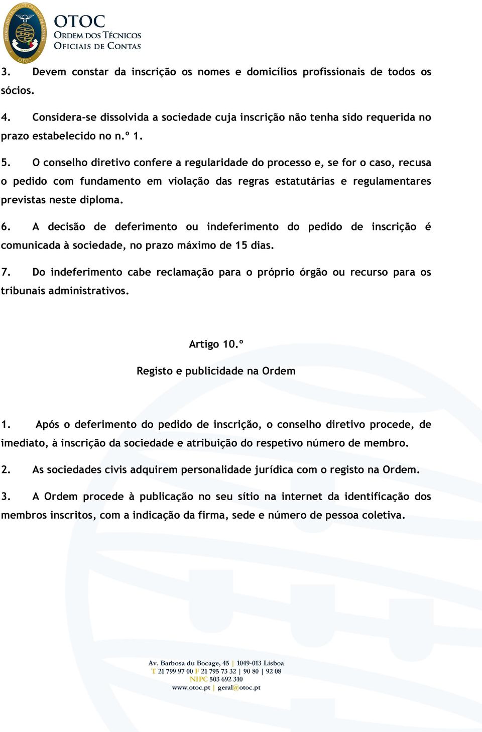 A decisão de deferimento ou indeferimento do pedido de inscrição é comunicada à sociedade, no prazo máximo de 15 dias. 7.