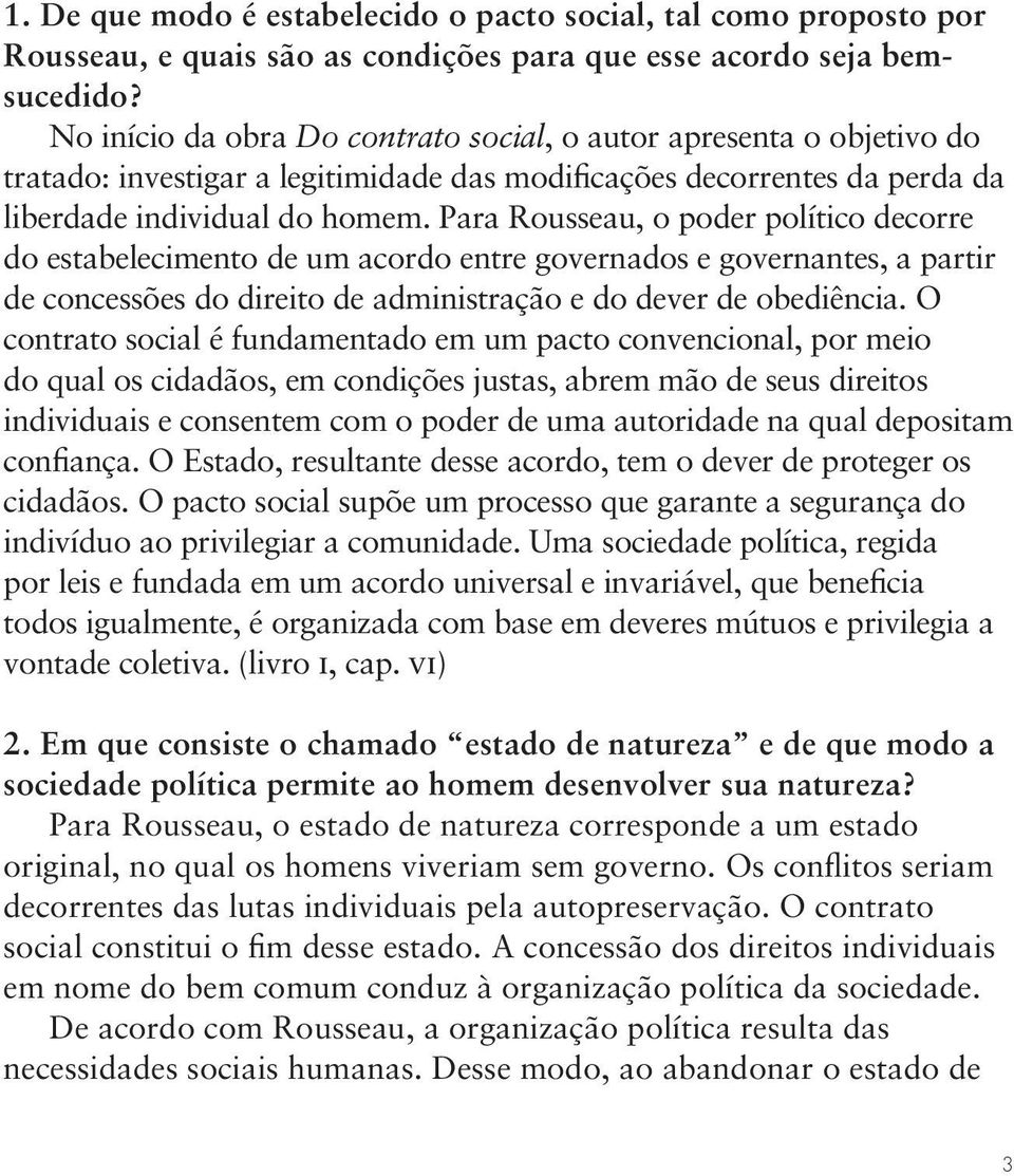 Para Rousseau, o poder político decorre do estabelecimento de um acordo entre governados e governantes, a partir de concessões do direito de administração e do dever de obediência.