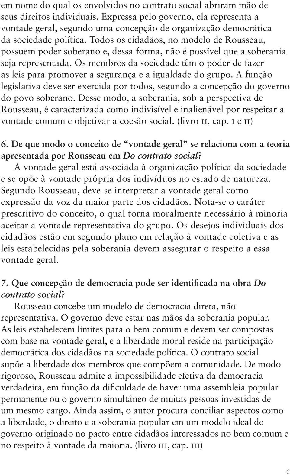 Todos os cidadãos, no modelo de Rousseau, possuem poder soberano e, dessa forma, não é possível que a soberania seja representada.