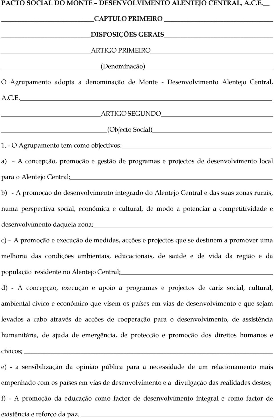 - O Agrupamento tem como objectivos: a) A concepção, promoção e gestão de programas e projectos de desenvolvimento local para o Alentejo Central; b) - A promoção do desenvolvimento integrado do