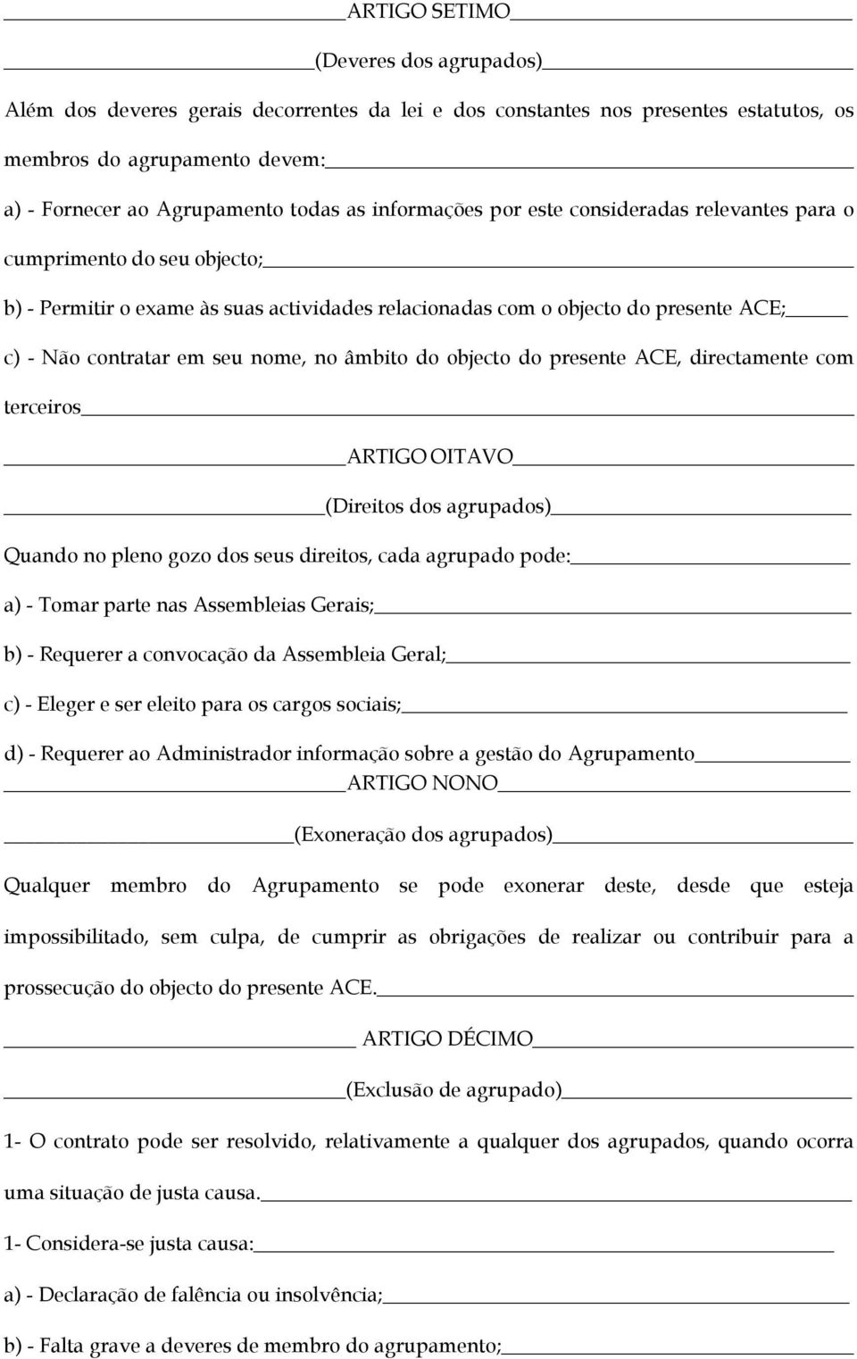 no âmbito do objecto do presente ACE, directamente com terceiros ARTIGO OITAVO (Direitos dos agrupados) Quando no pleno gozo dos seus direitos, cada agrupado pode: a) - Tomar parte nas Assembleias