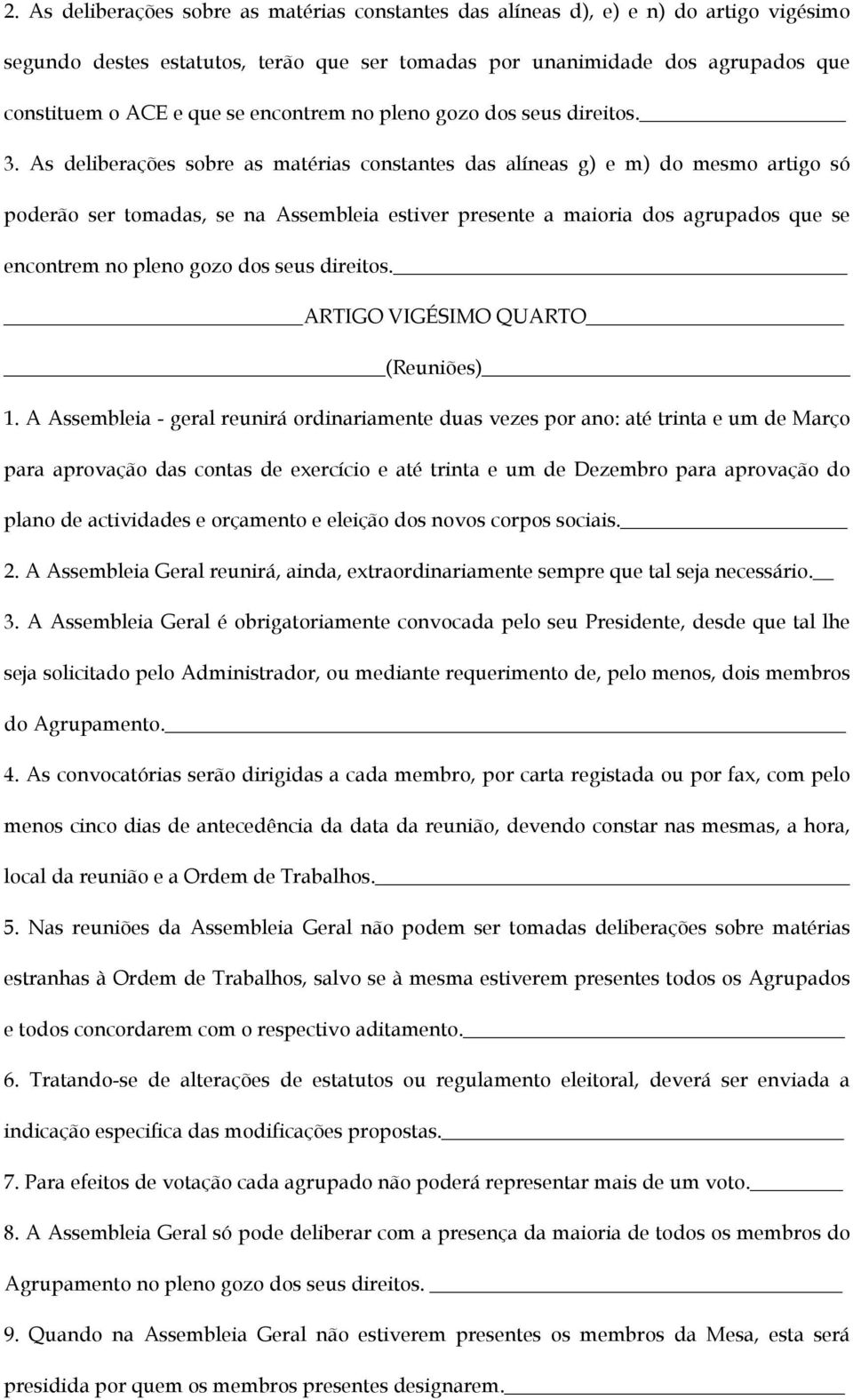 As deliberações sobre as matérias constantes das alíneas g) e m) do mesmo artigo só poderão ser tomadas, se na Assembleia estiver presente a maioria dos agrupados que se encontrem no pleno gozo dos