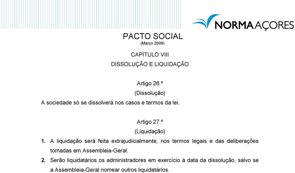 A liquidação será feita extrajudicialmente, nos termos legais e das deliberações tomadas em