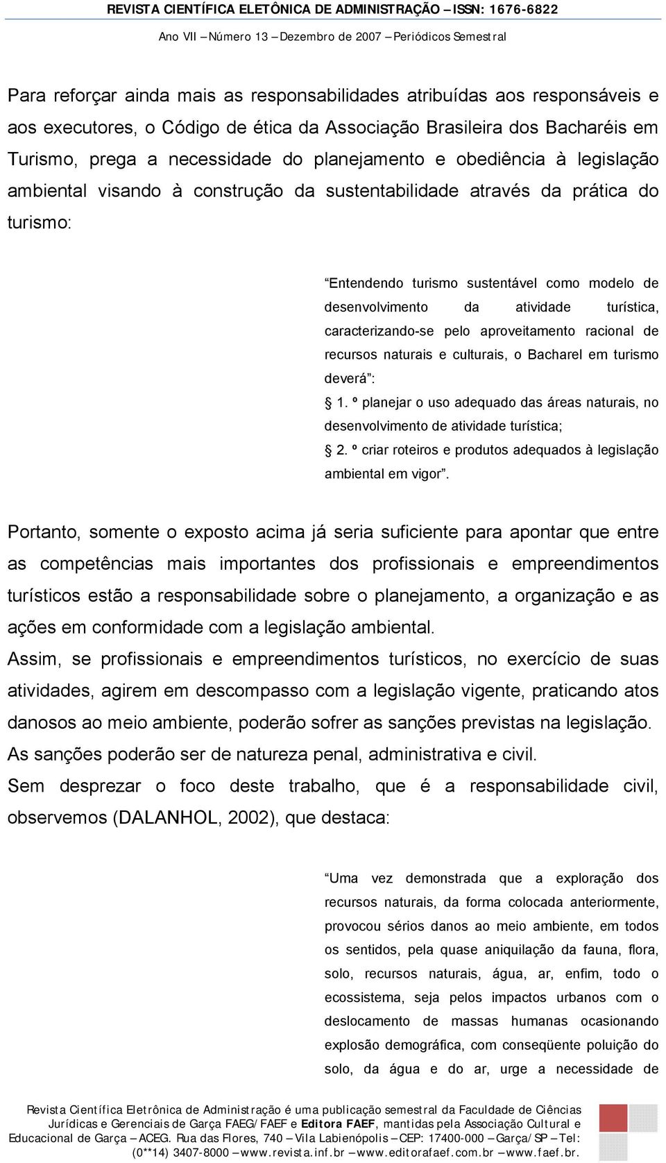 caracterizando-se pelo aproveitamento racional de recursos naturais e culturais, o Bacharel em turismo deverá : 1.