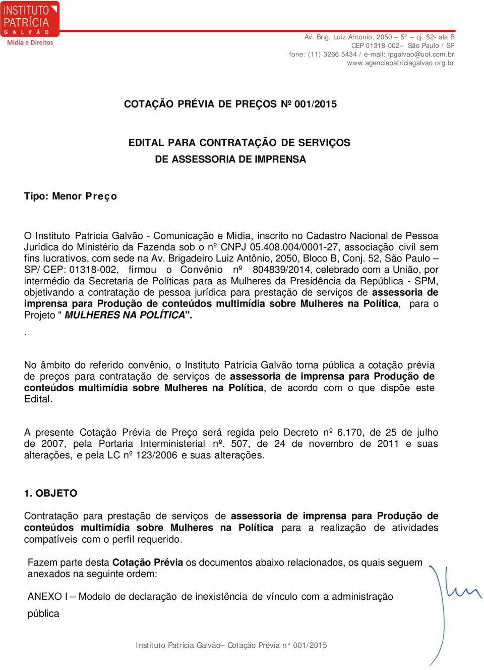 52, São Paulo SP/ CEP: 01318-002, firmou o Convênio nº 804839/2014, celebrado com a União, por intermédio da Secretaria de Políticas para as Mulheres da Presidência da República - SPM, objetivando a