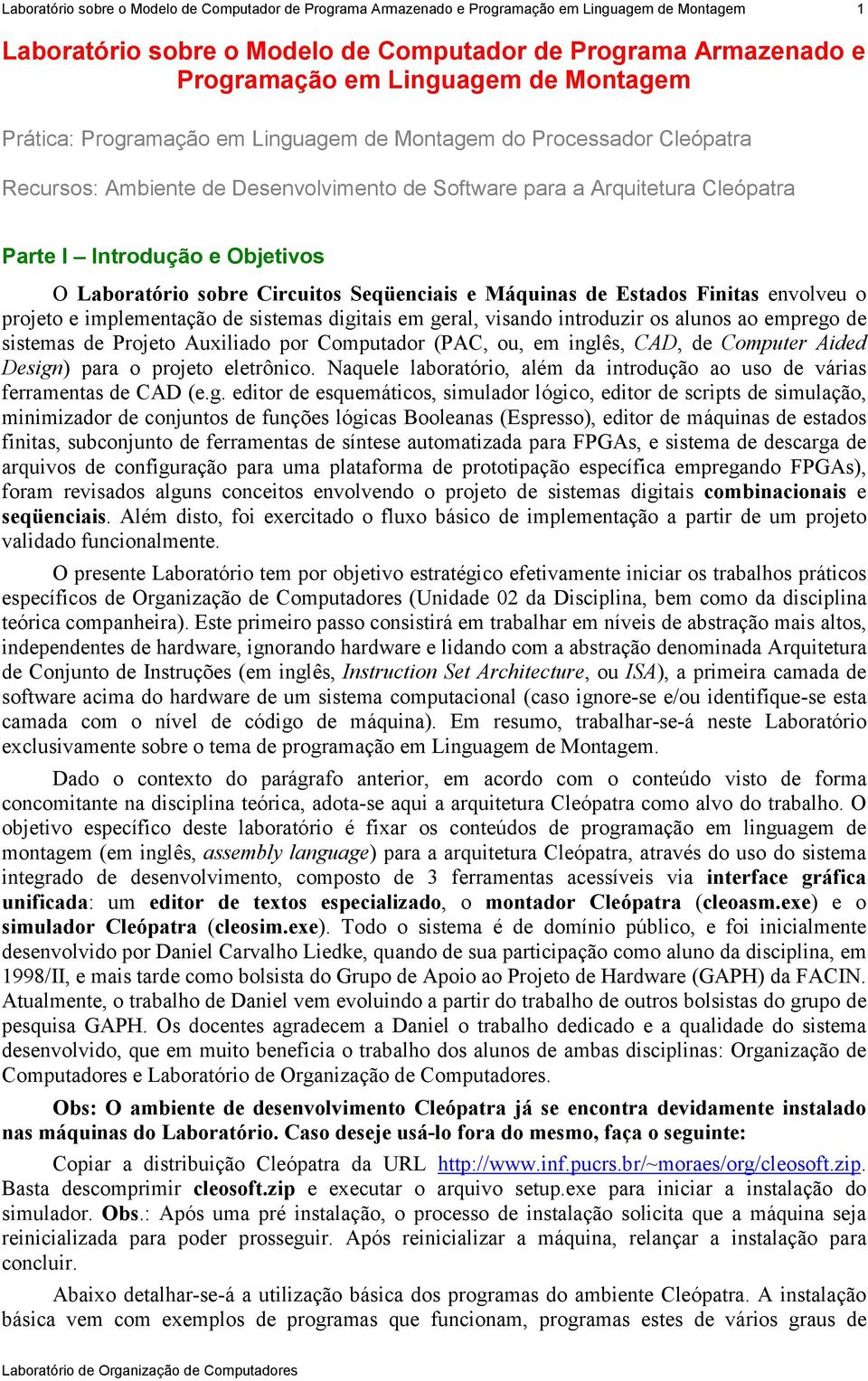 sobre Crcutos Seqüencas e Máqunas de Estados Fntas envolveu o projeto e mplementação de sstemas dgtas em geral, vsando ntroduzr os alunos ao emprego de sstemas de Projeto Auxlado por Computador (PAC,