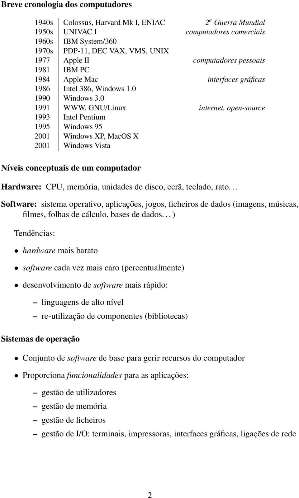 0 1991 WWW, GNU/Linux internet, open-source 1993 Intel Pentium 1995 Windows 95 2001 Windows XP, MacOS X 2001 Windows Vista Níveis conceptuais de um computador Hardware: CPU, memória, unidades de