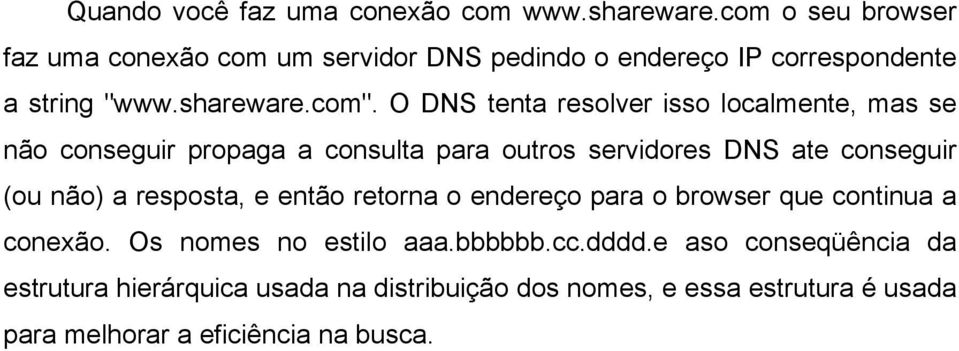 O DNS tenta resolver isso localmente, mas se não conseguir propaga a consulta para outros servidores DNS ate conseguir (ou não) a