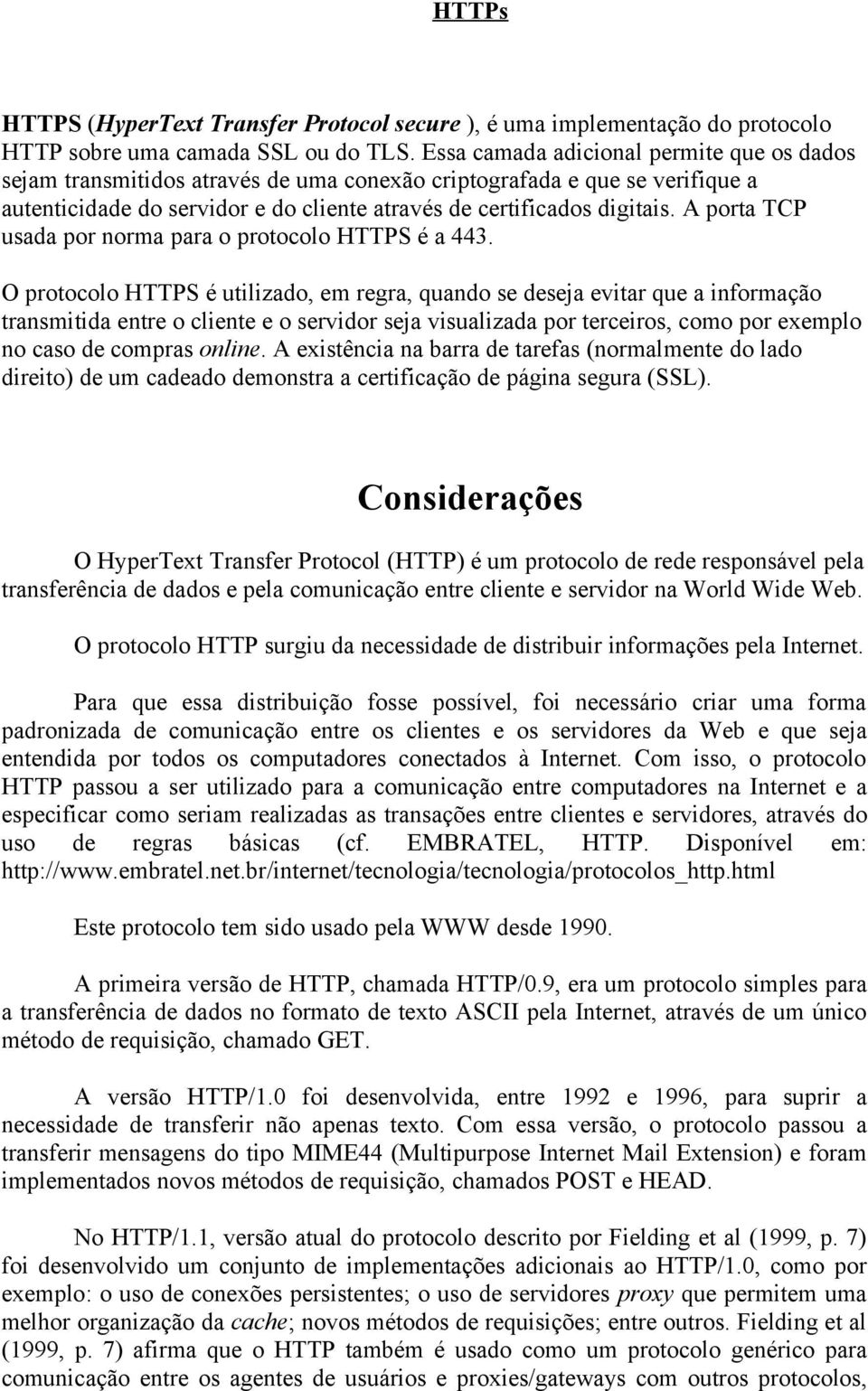 A porta TCP usada por norma para o protocolo HTTPS é a 443.