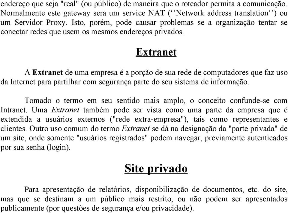 Extranet A Extranet de uma empresa é a porção de sua rede de computadores que faz uso da Internet para partilhar com segurança parte do seu sistema de informação.