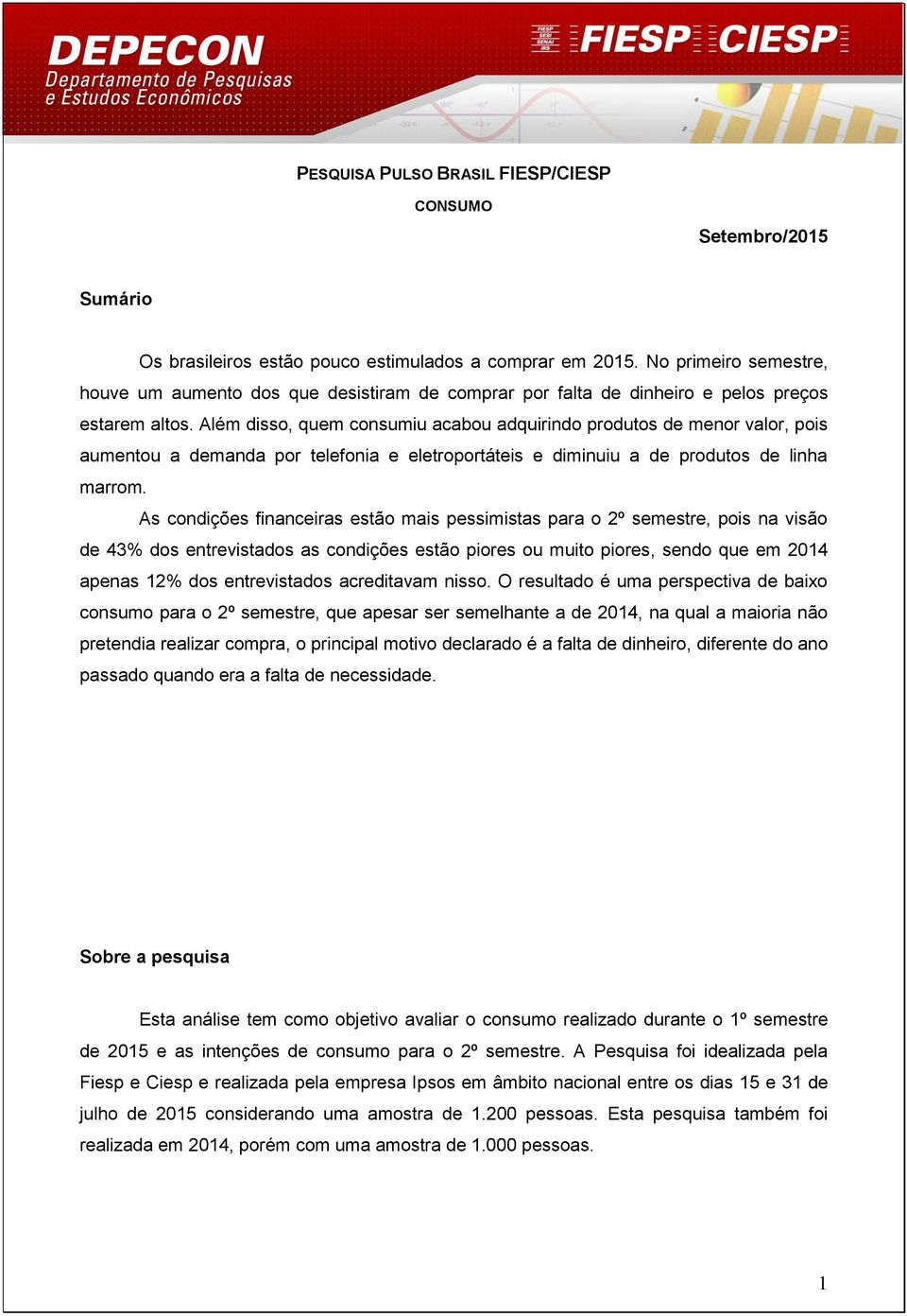 Além disso, quem consumiu acabou adquirindo produtos de menor valor, pois aumentou a demanda por telefonia e eletroportáteis e diminuiu a de produtos de linha marrom.