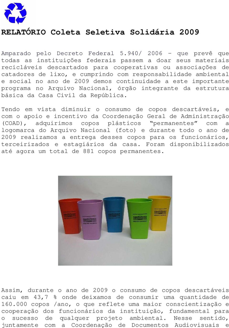 ambiental e social no ano de 2009 demos continuidade a este importante programa no Arquivo Nacional, órgão integrante da estrutura básica da Casa Civil da República.