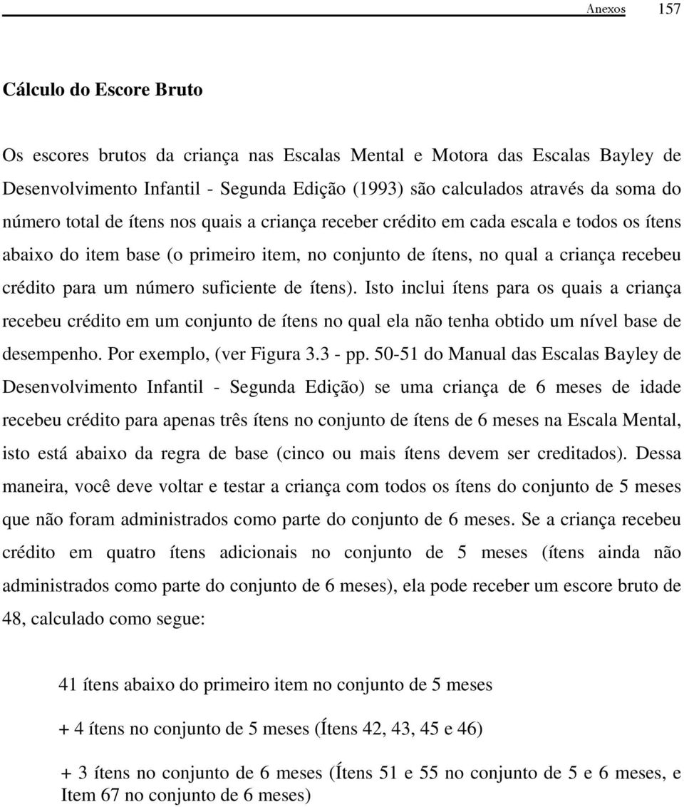 suficiente de ítens). Isto inclui ítens para os quais a criança recebeu crédito em um conjunto de ítens no qual ela não tenha obtido um nível base de desempenho. Por exemplo, (ver Figura 3.3 - pp.