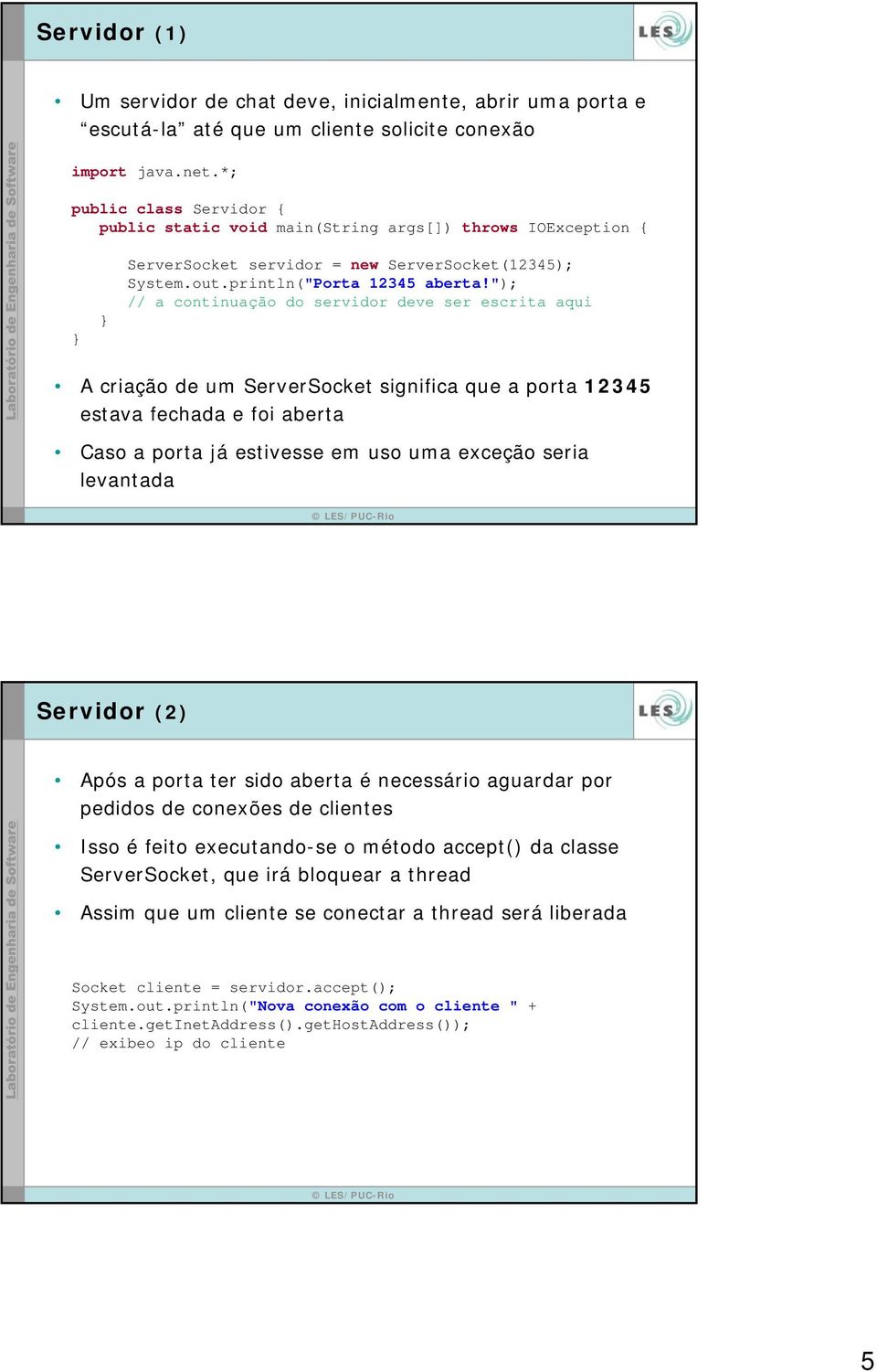 "); // a continuação do servidor deve ser escrita aqui A criação de um ServerSocket significa que a porta 12345 estava fechada e foi aberta Caso a porta já estivesse em uso uma exceção seria