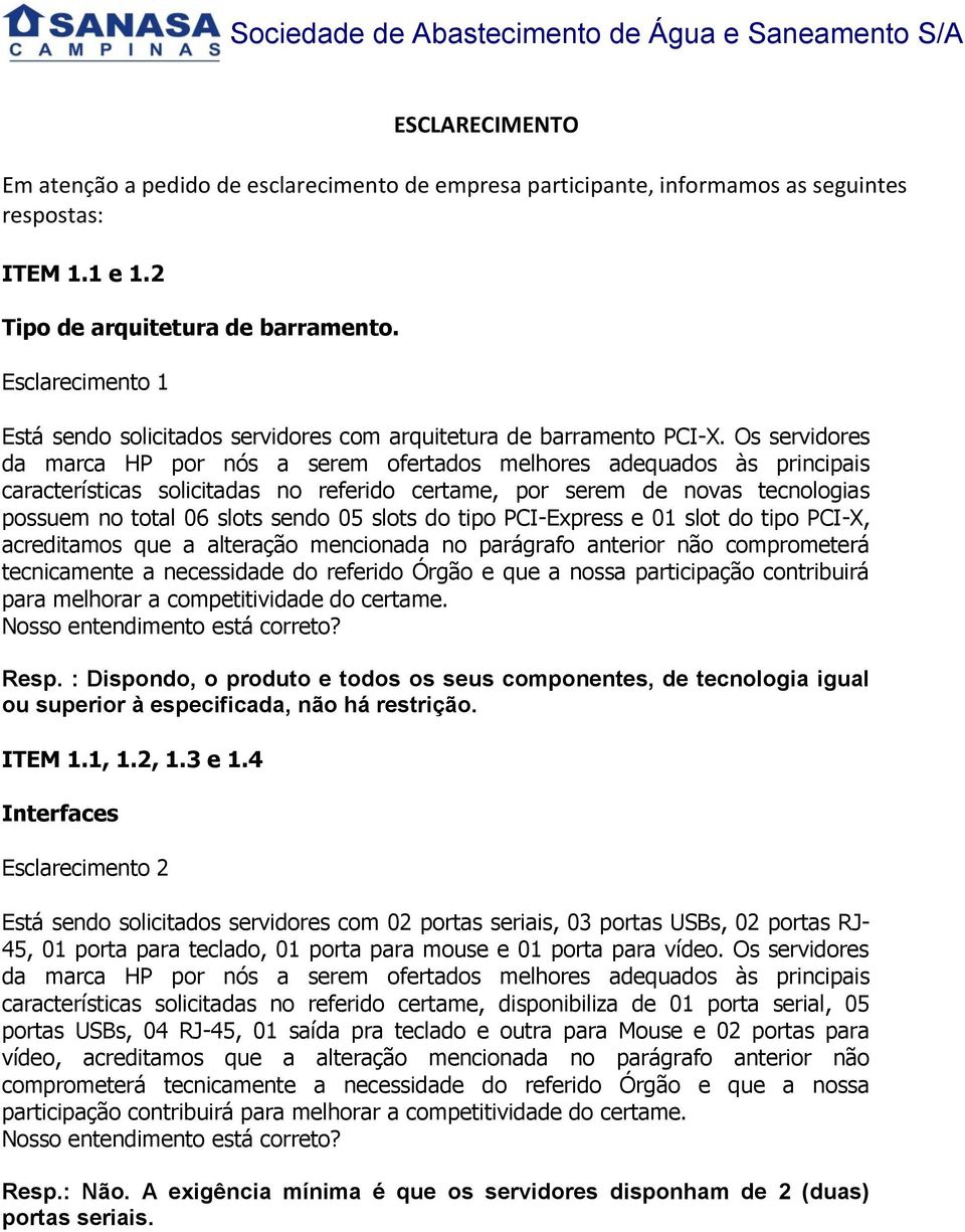 sendo 05 slots do tipo PCI-Express e 01 slot do tipo PCI-X, acreditamos que a alteração mencionada no parágrafo anterior não comprometerá tecnicamente a necessidade do referido Órgão e que a nossa