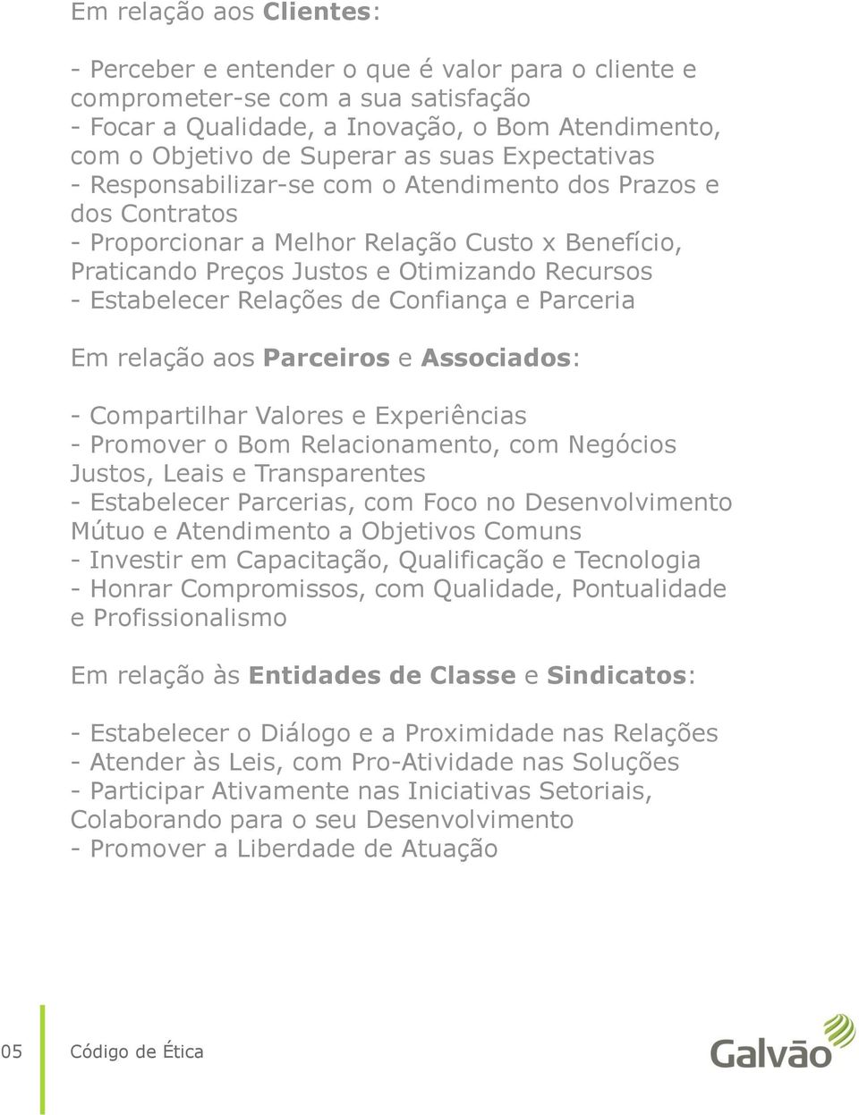 de Confiança e Parceria Em relação aos Parceiros e Associados: - Compartilhar Valores e Experiências - Promover o Bom Relacionamento, com Negócios Justos, Leais e Transparentes - Estabelecer