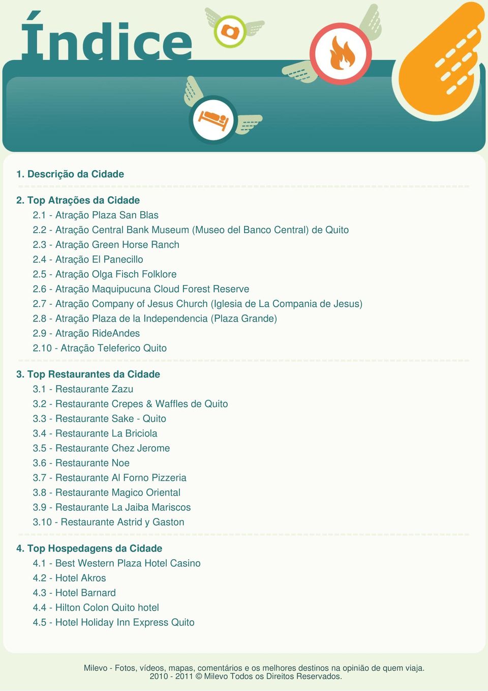 8 - Atração Plaza de la Independencia (Plaza Grande) 2.9 - Atração RideAndes 2.10 - Atração Teleferico Quito 3. Top Restaurantes da Cidade 3.1 - Restaurante Zazu 3.