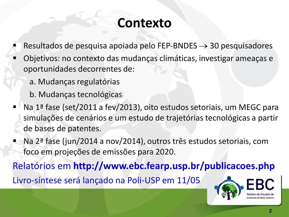 Mudanças tecnológicas Na 1ª fase (set/2011 a fev/2013), oito estudos setoriais, um MEGC para simulações de cenários e um estudo de trajetórias