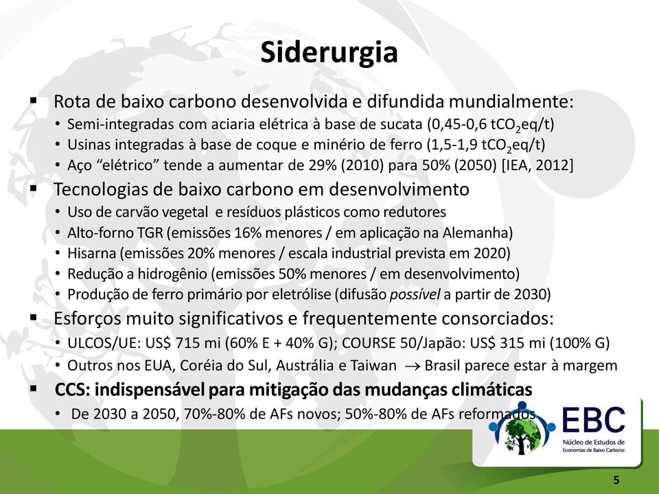 redutores Alto-forno TGR (emissões 16% menores / em aplicação na Alemanha) Hisarna (emissões 20% menores / escala industrial prevista em 2020) Redução a hidrogênio (emissões 50% menores / em