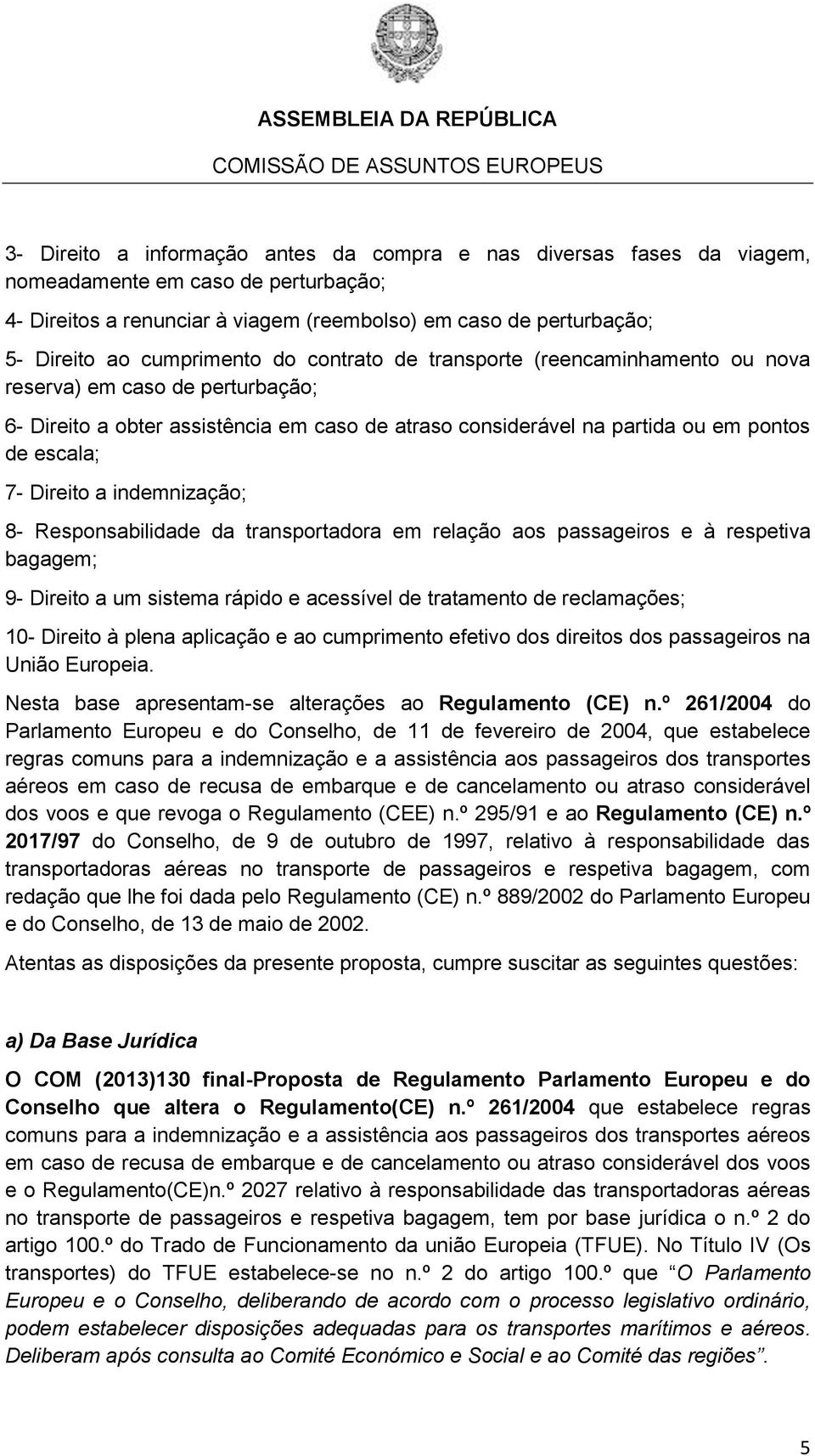 Direito a indemnização; 8- Responsabilidade da transportadora em relação aos passageiros e à respetiva bagagem; 9- Direito a um sistema rápido e acessível de tratamento de reclamações; 10- Direito à