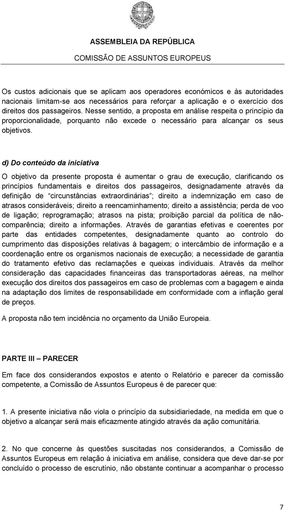 d) Do conteúdo da iniciativa O objetivo da presente proposta é aumentar o grau de execução, clarificando os princípios fundamentais e direitos dos passageiros, designadamente através da definição de