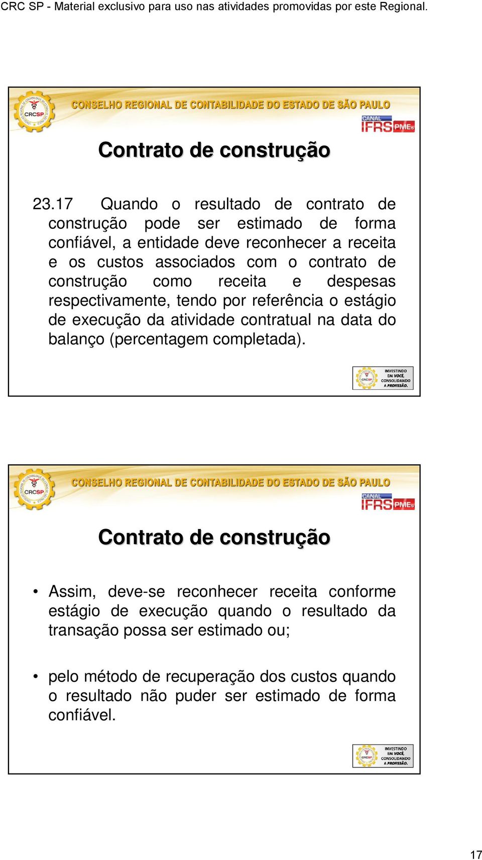 o contrato de construção como receita e despesas respectivamente, tendo por referência o estágio de execução da atividade contratual na data do