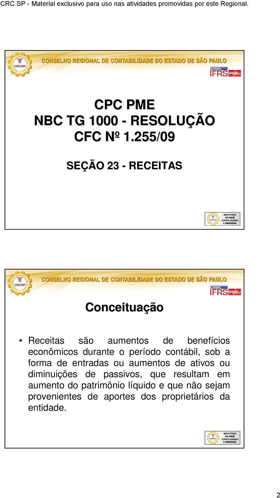 durante o período contábil, sob a forma de entradas ou aumentos de ativos ou