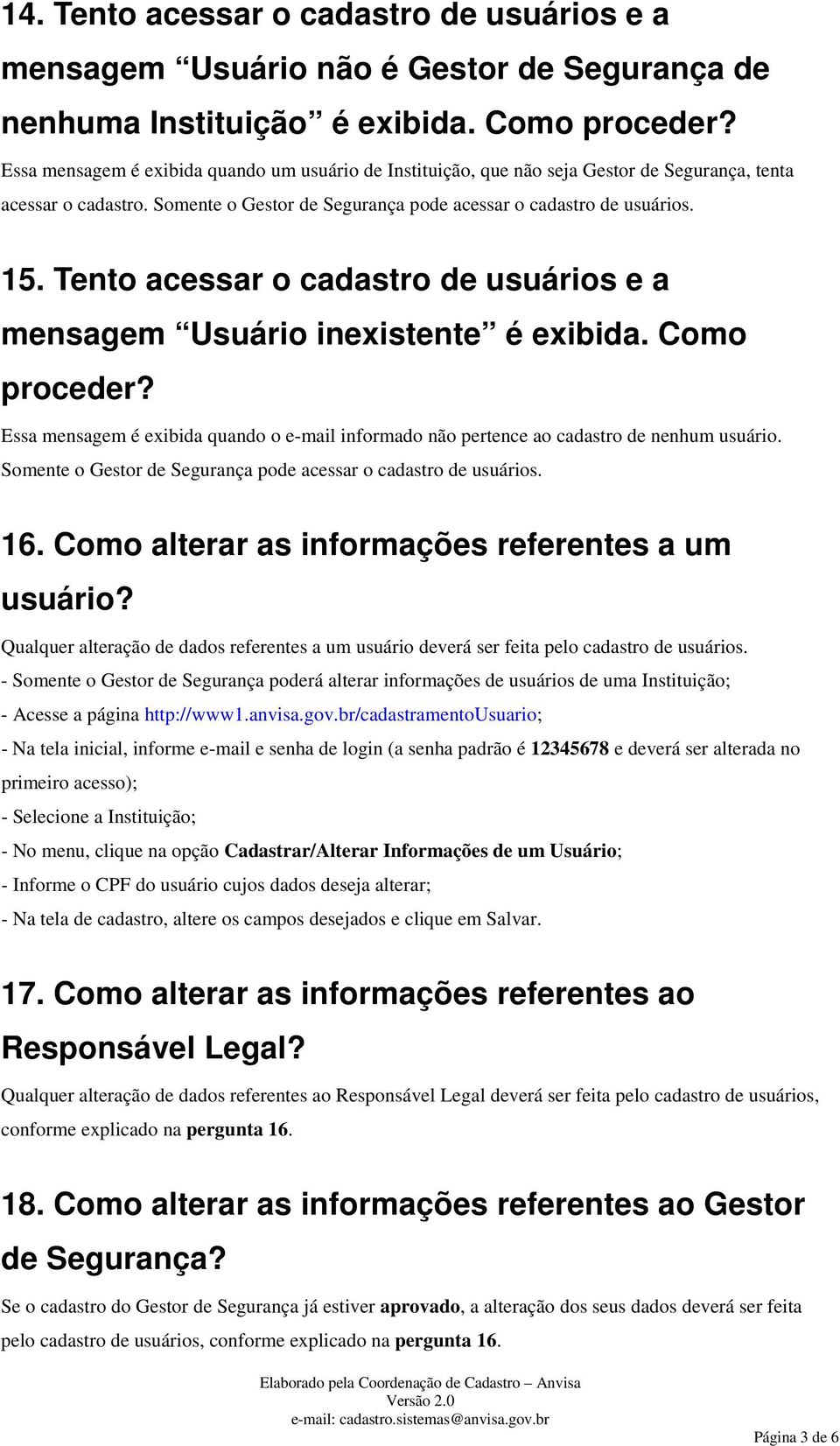 Tento acessar o cadastro de usuários e a mensagem Usuário inexistente é exibida. Como proceder? Essa mensagem é exibida quando o e-mail informado não pertence ao cadastro de nenhum usuário.