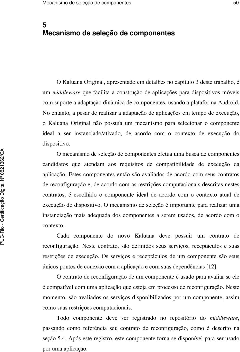 No entanto, a pesar de realizar a adaptação de aplicações em tempo de execução, o Kaluana Original não possuía um mecanismo para selecionar o componente ideal a ser instanciado/ativado, de acordo com