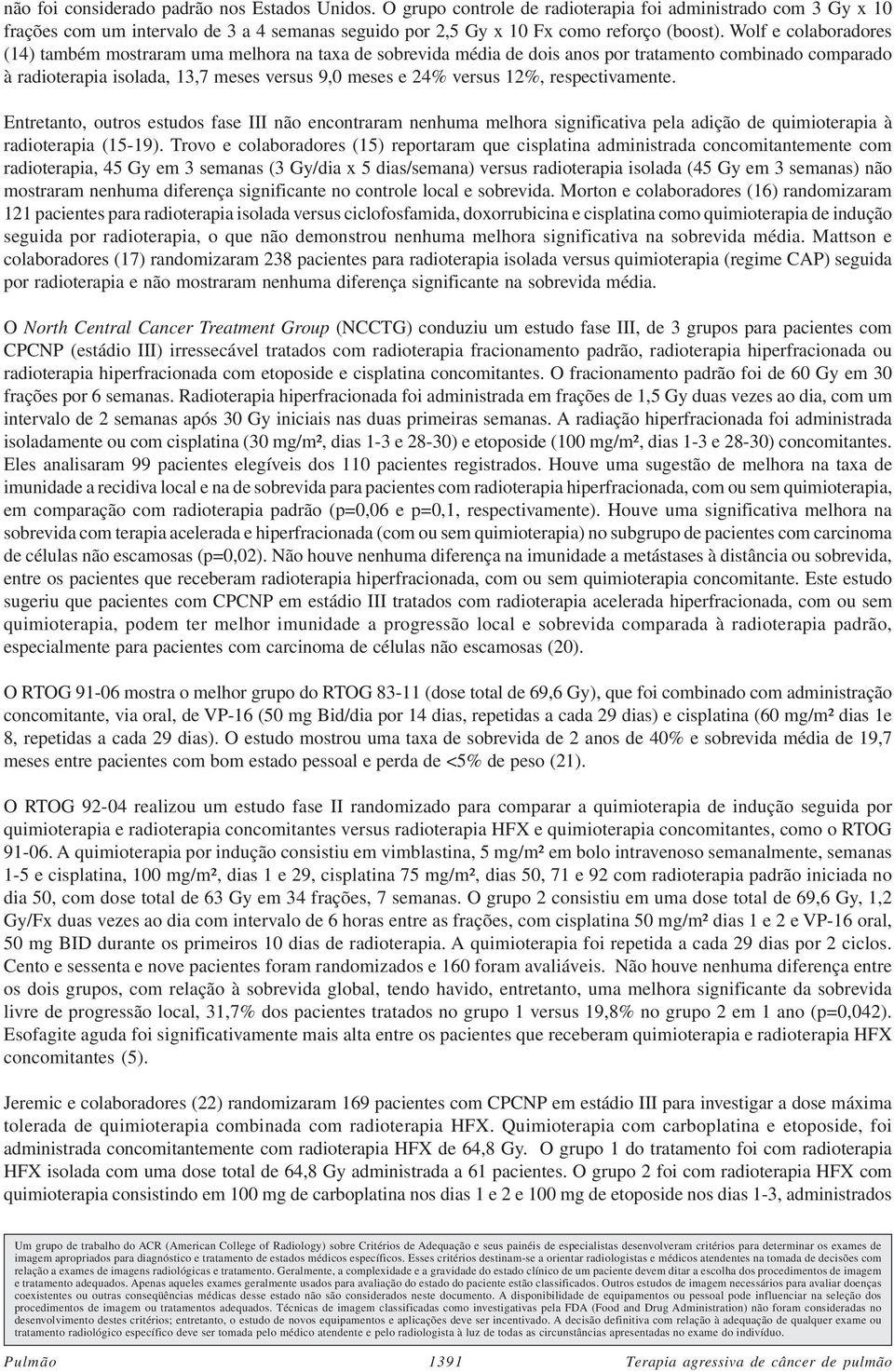 Wolf e colaboradores (14) também mostraram uma melhora na taxa de sobrevida média de dois anos por tratamento combinado comparado à radioterapia isolada, 13,7 meses versus 9,0 meses e 24% versus 12%,