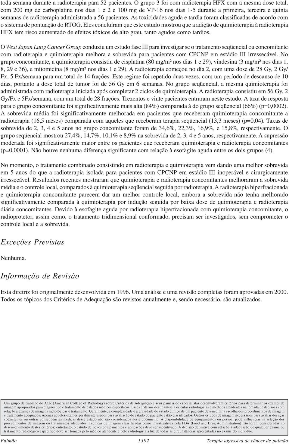 administrada a 56 pacientes. As toxicidades aguda e tardia foram classificadas de acordo com o sistema de pontuação do RTOG.