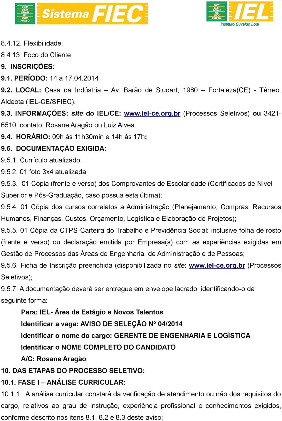 5.3. 01 Cópia (frente e verso) dos Comprovantes de Escolaridade (Certificados de Nível Superior e Pós-Graduação, caso possua esta última); 9.5.4.