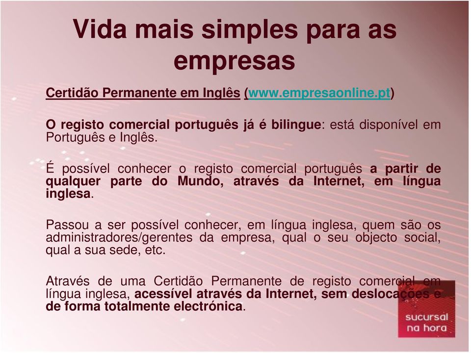 É possível conhecer o registo comercial português a partir de qualquer parte do Mundo, através da Internet, em língua inglesa.