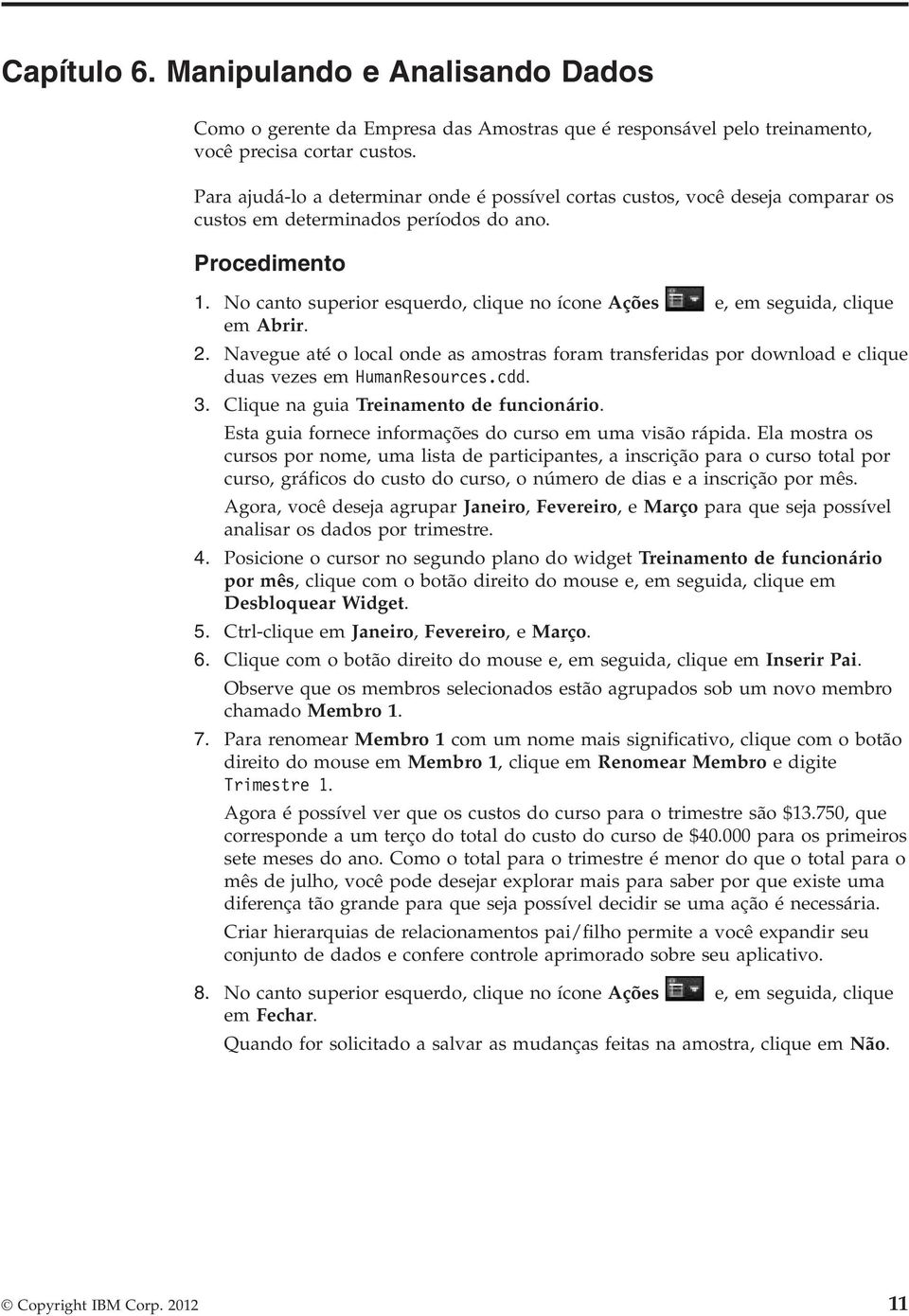 No canto superior esquerdo, clique no ícone Ações e, em seguida, clique em Abrir. 2. Navegue até o local onde as amostras foram transferidas por download e clique duas vezes em HumanResources.cdd. 3.