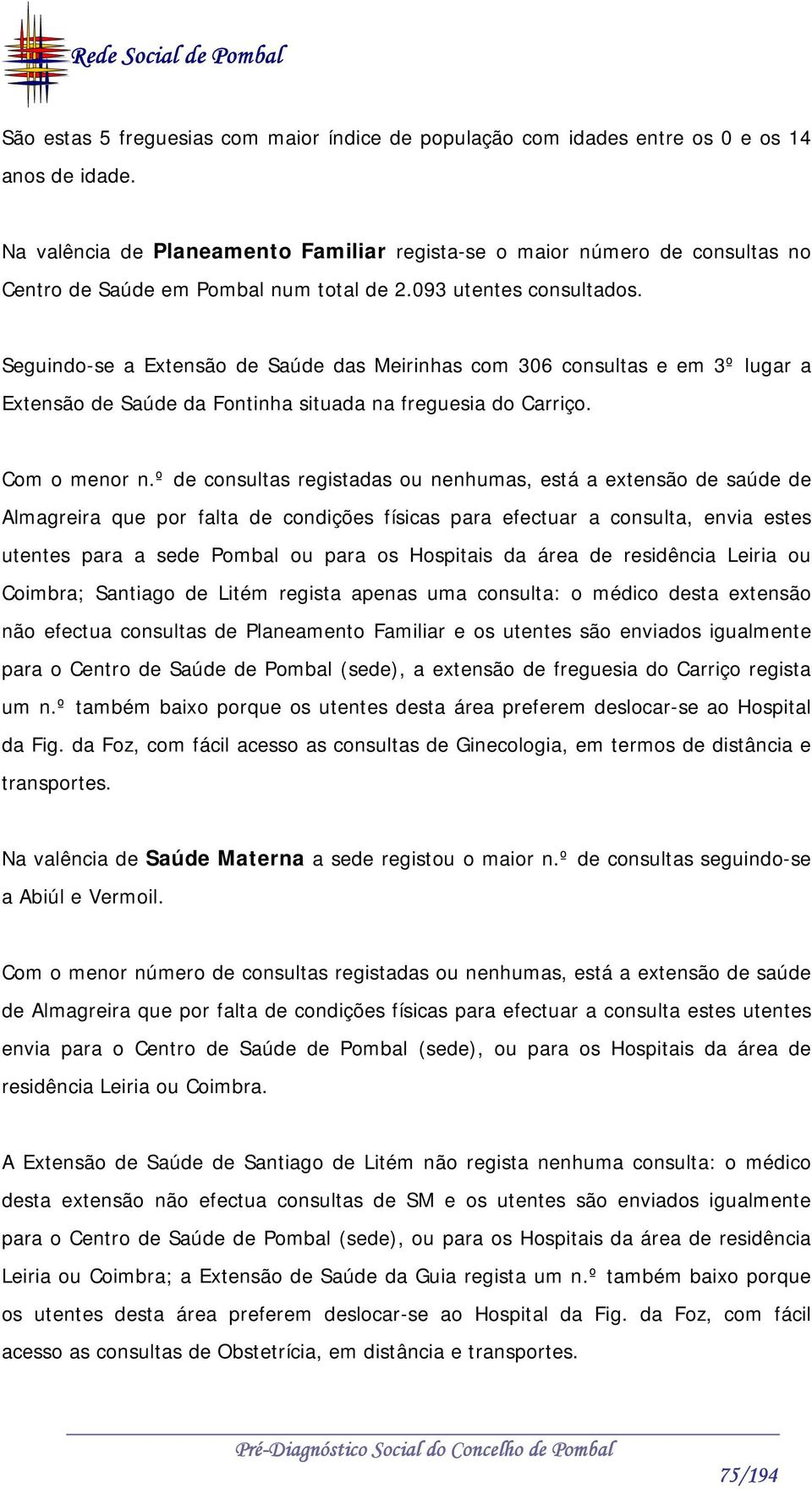 Seguindo-se a Extensão de Saúde das Meirinhas com 306 consultas e em 3º lugar a Extensão de Saúde da Fontinha situada na freguesia do Carriço. Com o menor n.