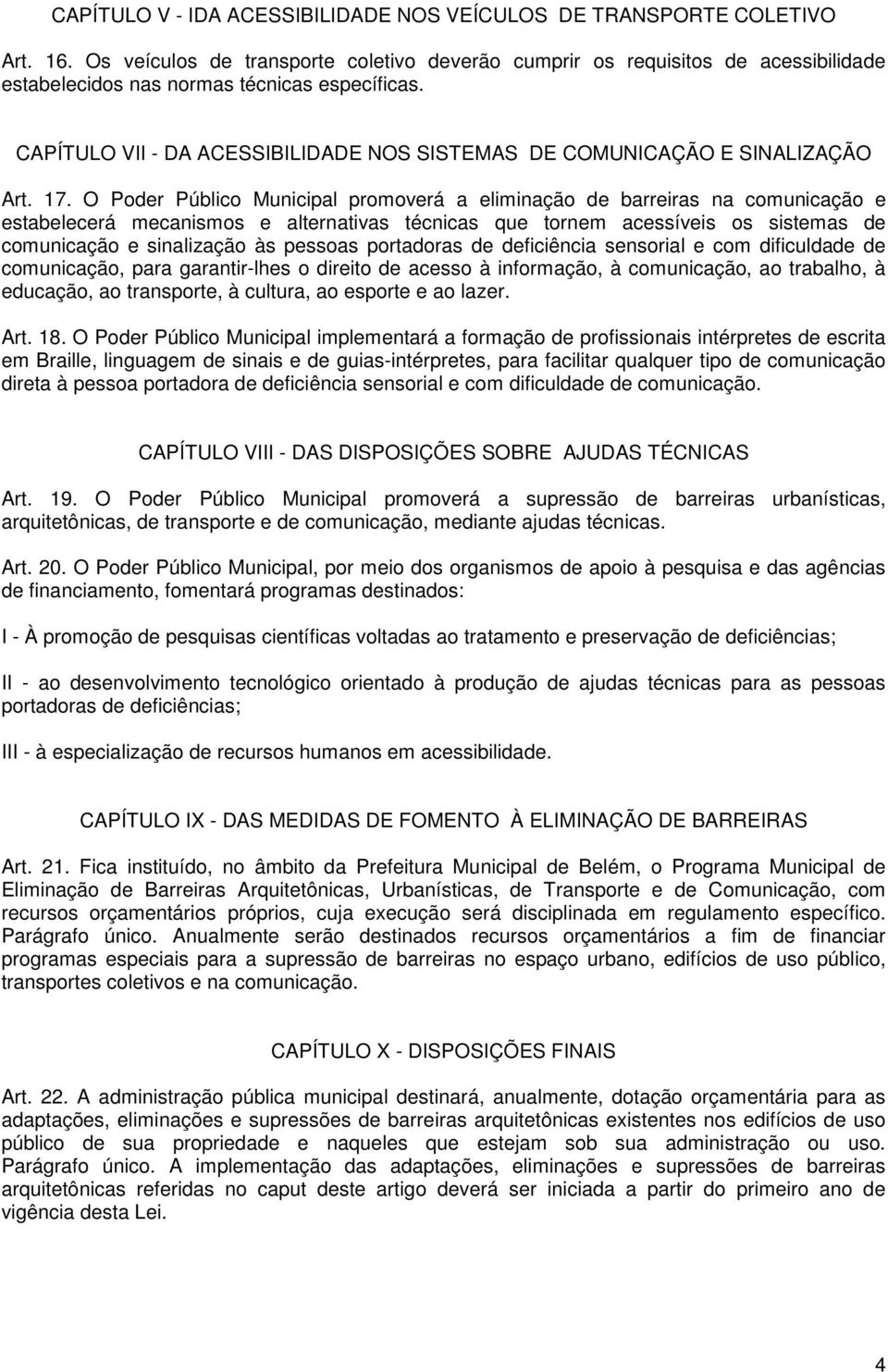 CAPÍTULO VII - DA ACESSIBILIDADE NOS SISTEMAS DE COMUNICAÇÃO E SINALIZAÇÃO Art. 17.