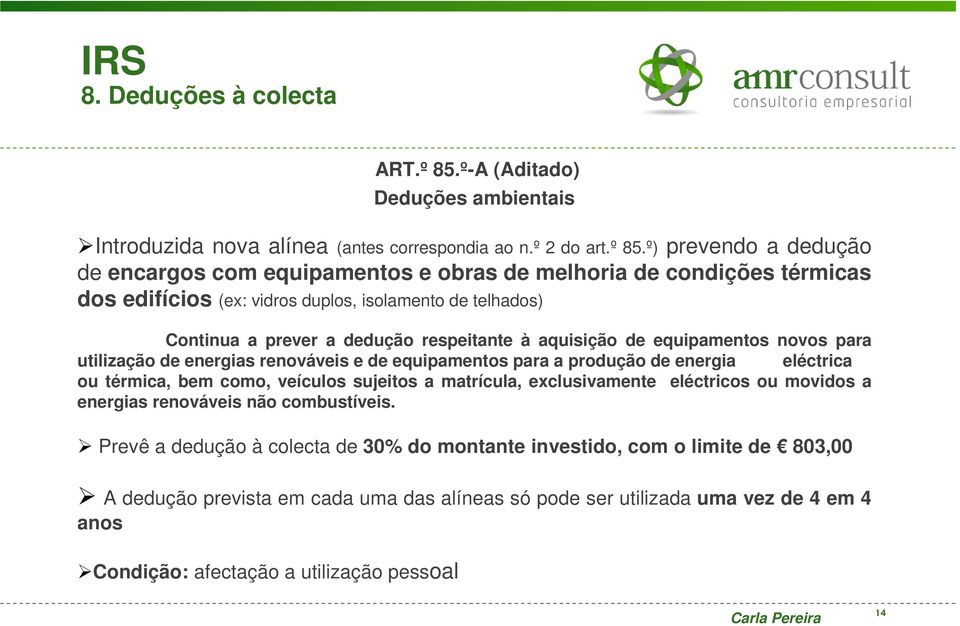 º) prevendo a dedução de encargos com equipamentos e obras de melhoria de condições térmicas dos edifícios (ex: vidros duplos, isolamento de telhados) Continua a prever a dedução respeitante à