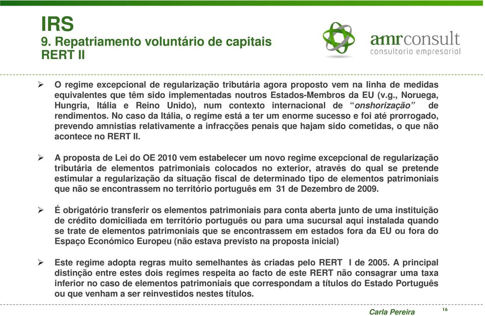 No caso da Itália, o regime está a ter um enorme sucesso e foi até prorrogado, prevendo amnistias relativamente a infracções penais que hajam sido cometidas, o que não acontece no RERT II.