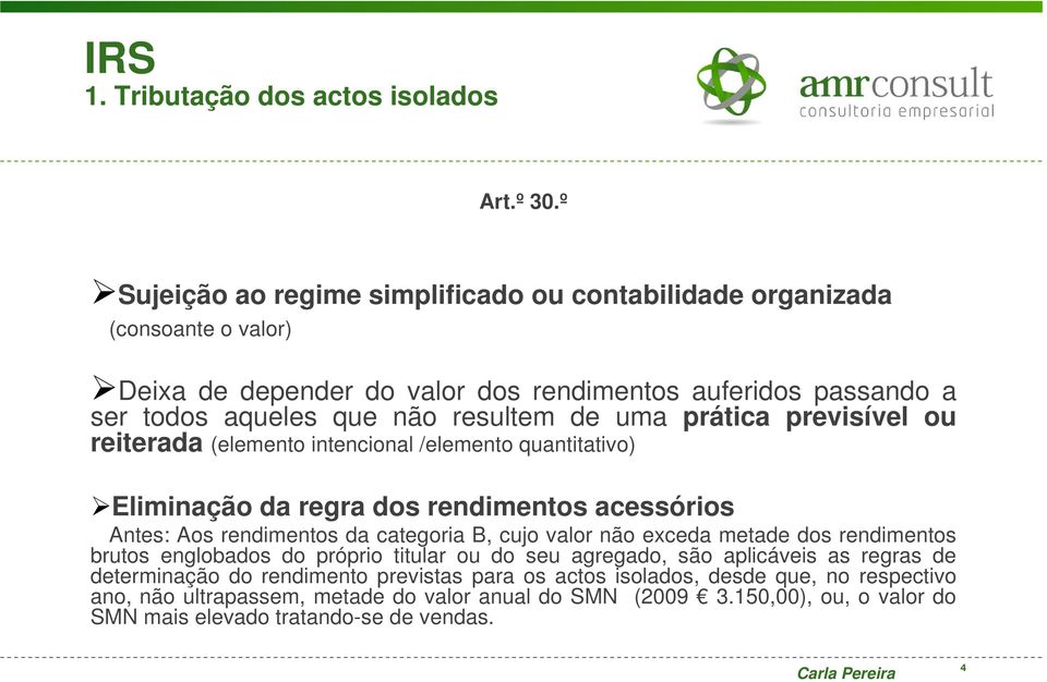 uma prática previsível ou reiterada (elemento intencional /elemento quantitativo) Eliminação da regra dos rendimentos acessórios Antes: Aos rendimentos da categoria B, cujo valor não