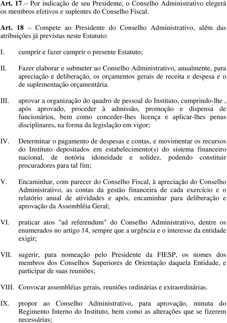 Fazer elaborar e submeter ao Conselho Administrativo, anualmente, para apreciação e deliberação, os orçamentos gerais de receita e despesa e o de suplementação orçamentária. III.